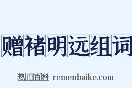 赠褚明远组词是什么意思的图片